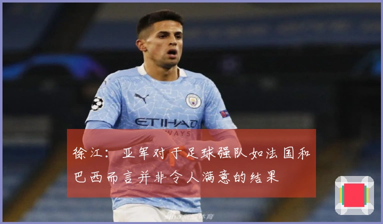 徐江：亚军对于足球强队如法国和巴西而言并非令人满意的结果